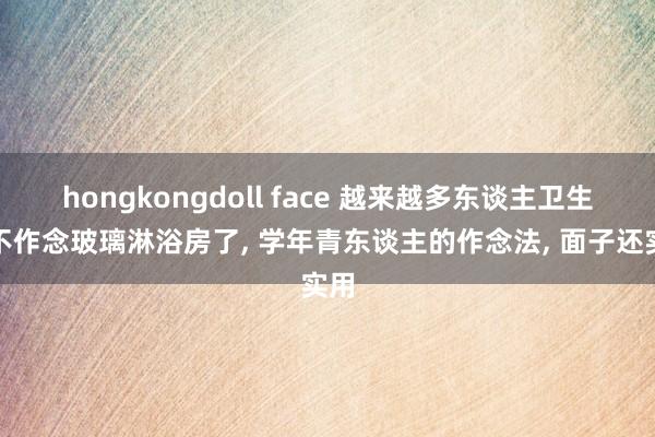 hongkongdoll face 越来越多东谈主卫生间不作念玻璃淋浴房了， 学年青东谈主的作念法， 面子还实用